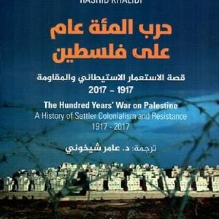 حرب المئة عام على فلسطين ؛ قصة الإستعمار الإستيطاني والمقاومة 1917 - 2017 by رشيد الخالدي