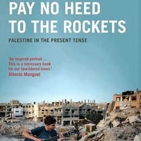 Pay No Heed To The Rockets - Palestine in the Present Tense